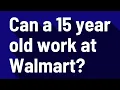 Can a 15 year old work at Walmart
