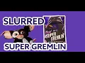 SUPER GREMLIN from SLURRED EXOTICS