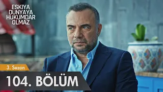 Eşkıya Dünyaya Hükümdar Olmaz 104 Bölüm 