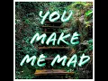 You Make Me Mad