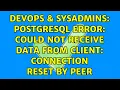 DevOps SysAdmins Postgresql Error could not receive data from client Connection reset by peer