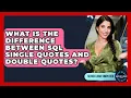 What Is The Difference Between SQL Single Quotes And Double Quotes - Server Logic Simplified