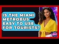 Is The Miami Metrobus Easy To Use For Tourists - Everything About Miami