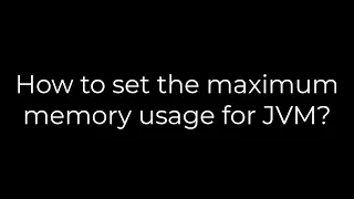 Java How to set the maximum memory usage for JVM 5solution