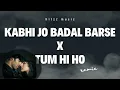Download Lagu Kabhi Jo Badal Barse X Tum Hi Ho