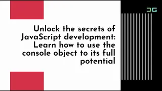 Unlock the secrets of JavaScript development Learn to use the console object to its full potential