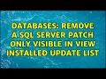 Databases Remove a SQL Server Patch only visible in View Installed Update List