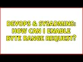 DevOps SysAdmins How can i enable byte range request 2 Solutions