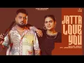 Lagu Jatta Love You (Official Video) Gulab Sidhu | Jasmeen Akhtar | Pranjal Dahiya | New Punjabi Songs