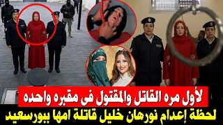  رفضوا تنفيذ طلبها  شاهد اخر طلب لنورهان قاتلة امها فى بورسعيد قبل تنفيذ الحكم عليها دندنها