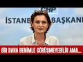 Canan Kaftancıoğlu'ndan özür dilerim ama bunu açıklamak zorundayım