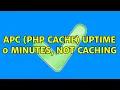 APC PHP Cache Uptime 0 minutes not caching 4 Solutions