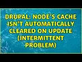 Drupal Node s cache isn t automatically cleared on update intermittent problem 2 Solutions