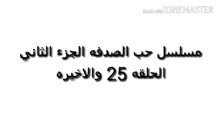 مسلسل حب الصدفه الجزء الثاني الحلقه 25والاخيره 