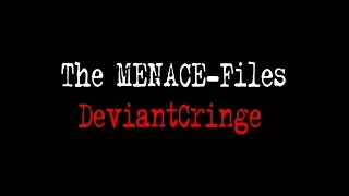 The MENACE-Files Episode 1 DeviantCringe