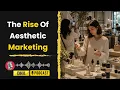 How Aesthetics Are Reshaping Modern Marketing and Consumer Choices DNA Podcast