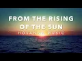Download Lagu From The Rising of The Sun - Hosanna Music (Lyrics)