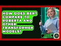How Does BERT Compare to RoBERTa and Other Transformer Models - AI and Machine Learning Explained