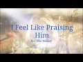 I Feel Like Praising Him_Bro Oba Walker & Saints