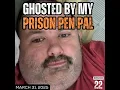 Ghosted By My Prison Pen Pal