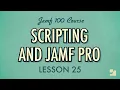Lesson 25 Scripting and Jamf Pro Jamf 100 Course