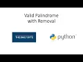 The Daily Byte - Valid Palindrome with Removal Python