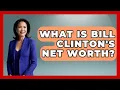 What Is Bill Clinton s Net Worth - The Rich And Famous Files