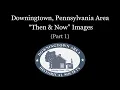 Downingtown PA Area Then Now Images - Part 1