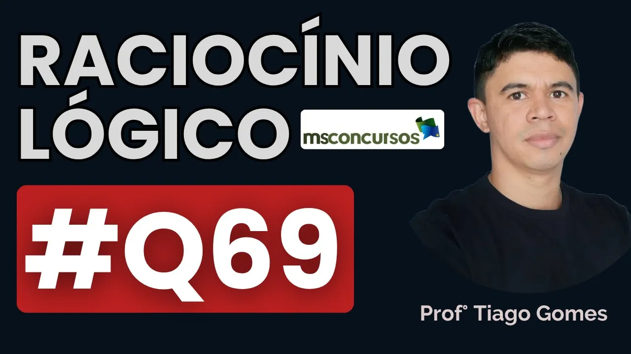 Questão 69 Raciocínio Lógico | BANCA MS CONCURSOS