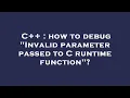 C how to debug Invalid parameter passed to C runtime function