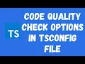 23 Code Quality Options Checks present in the tsconfig configuration file in Typescript