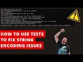 How To Use Tests To Fix String Encoding Issues