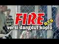 Download Lagu FIRE - VERSI KOPLO [B.T.S]