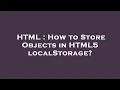 HTML How to Store Objects in HTML5 localStorage