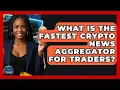What Is The Fastest Crypto News Aggregator For Traders - Crypto Trading Strategists