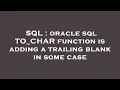 SQL oracle sql TO - CHAR function is adding a trailing blank in some case