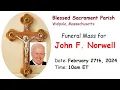 Funeral Mass for John F Norwell February 27th 2024 at 10am