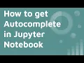 How to get Autocomplete Autosuggest in Jupyter Notebook Lesson 5