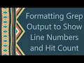 Formatting Grep Output to Show Line Numbers and Hit Count