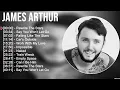 James Arthur Greatest Hits Full Album ▶️ Full Album ▶️ Top 10 Hits of All Time