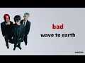 wave to earth – ​​bad | Lirik Terjemahan