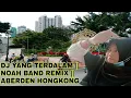 Download Lagu DJ YANG TERDALAM || NOAH BAND REMIX ||  ABERDEN HONGKONG
