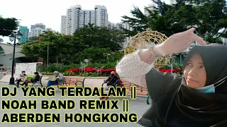 Download DJ YANG TERDALAM || NOAH BAND REMIX ||  ABERDEN HONGKONG MP3