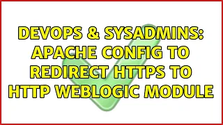 DevOps SysAdmins apache config to redirect https to http weblogic module