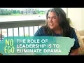 The Role of Leadership is to Eliminate Drama l No Ego Episode 4