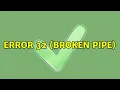 Error 32 Broken Pipe