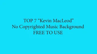 Download TOP 7 KEVIN MACLEOD NO COPYRIGHTED MUSIC BACKGROUND MP3