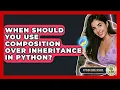 When Should You Use Composition Over Inheritance In Python - Python Code School