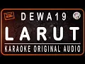 Download Lagu DEWA 19- LARUT - KARAOKE ORIGINAL AUDIO
