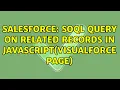 Salesforce SOQL query on related records in Javascript Visualforce page
